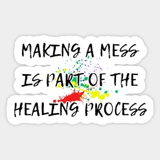 Making a mess is part of the healing process, funny gifts, occupational therapy Sticker